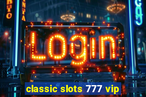classic slots 777 vip